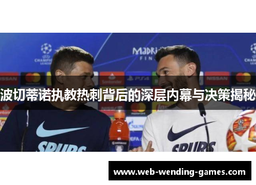 波切蒂诺执教热刺背后的深层内幕与决策揭秘