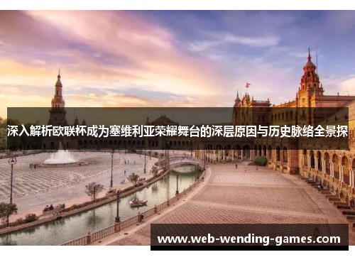 深入解析欧联杯成为塞维利亚荣耀舞台的深层原因与历史脉络全景探 深入解析欧联杯成为塞维利亚荣耀舞台的深层原因与历史脉络全景探