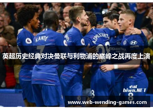 英超历史经典对决曼联与利物浦的巅峰之战再度上演 英超历史经典对决曼联与利物浦的巅峰之战再度上演