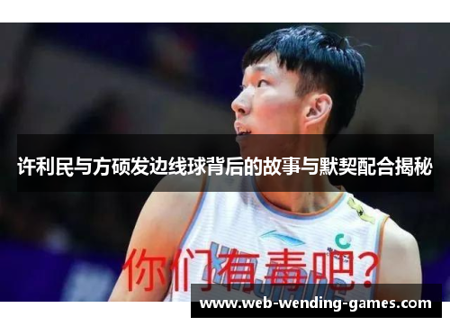 许利民与方硕发边线球背后的故事与默契配合揭秘