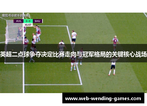 英超二点球争夺决定比赛走向与冠军格局的关键核心战场