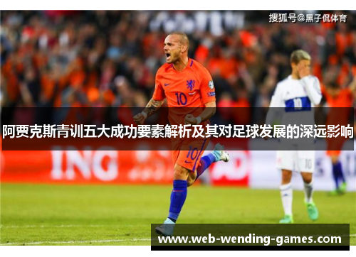 阿贾克斯青训五大成功要素解析及其对足球发展的深远影响
