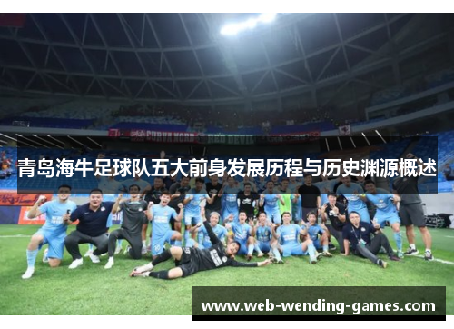 青岛海牛足球队五大前身发展历程与历史渊源概述 青岛海牛足球队五大前身发展历程与历史渊源概述