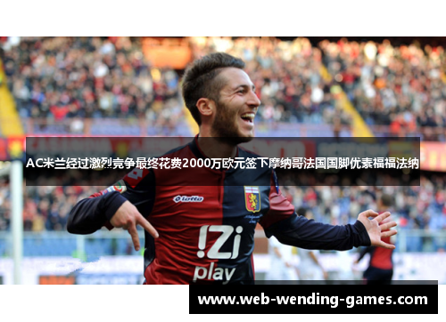 AC米兰经过激烈竞争最终花费2000万欧元签下摩纳哥法国国脚优素福福法纳