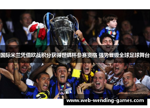 国际米兰凭借欧战积分获得世俱杯参赛资格 强势晋级全球足球舞台